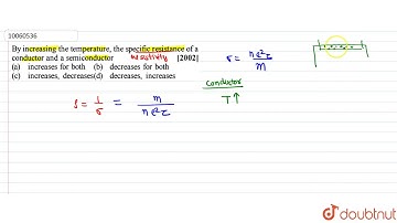 By increasing the temperature , the specific of a conductor and a semiconductor