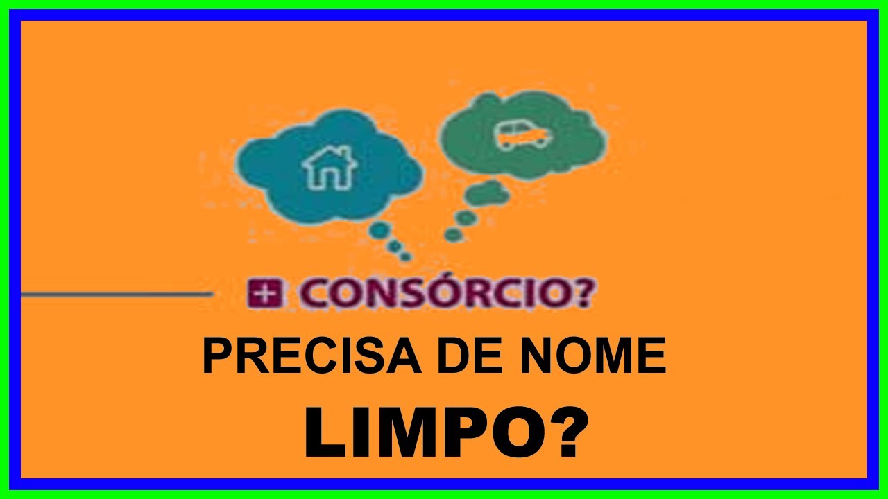 Precisa ter nome limpo para fazer consorcio? - YouTube