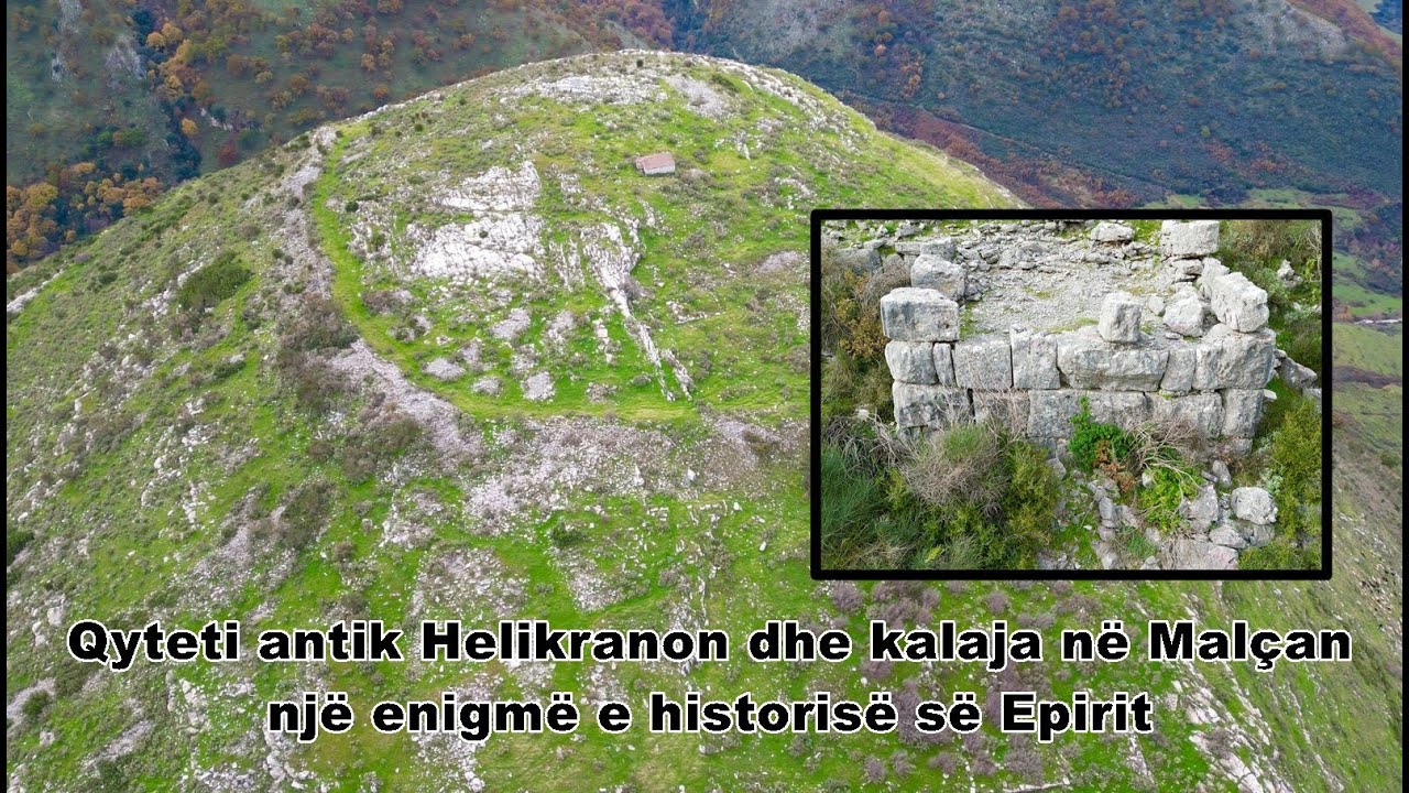 Qyteti antik Helikranon dhe kalaja në Malçan – një enigmë e historisë së Epirit