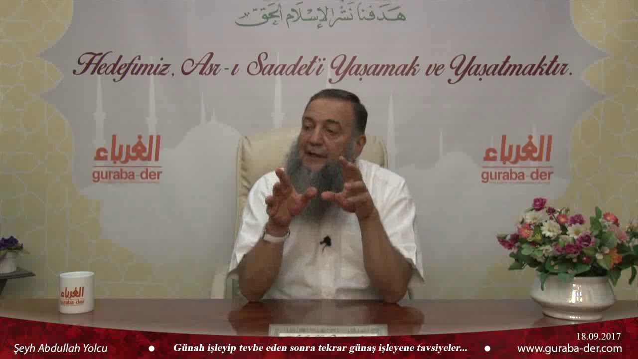 Günah işleyip tevbe eden sonra tekrar günah işleyene tavsiyeler / Şeyh Abdullah Yolcu