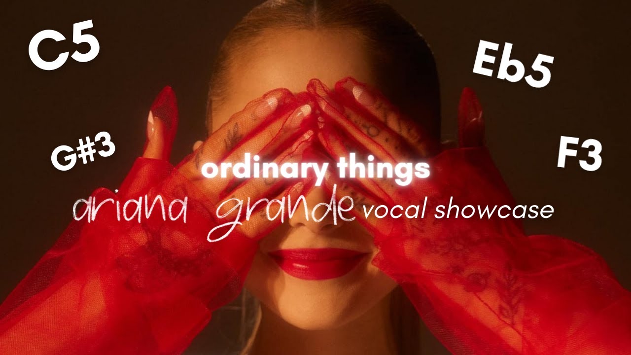 ariana grande ordinary things, vocal showcase YouTube