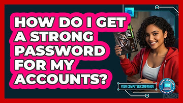 How Do I Get A Strong Password For My Accounts?