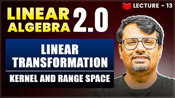 Linear Transformation Kernel and Range Space | Linear Algebra | Concept & Examples By GP Sir