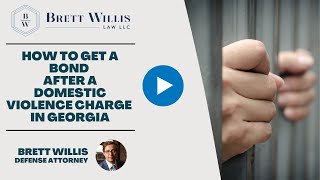 How to Get a Bond After a Domestic Violence Charge in Georgia | Brett Willis Law