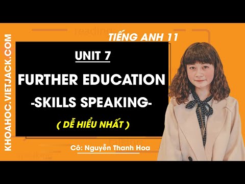 Tiếng Anh 11 - Unit 7 Further education - Skills Speaking - Cô Nguyễn Thanh Hoa (DỄ HIỂU NHẤT)