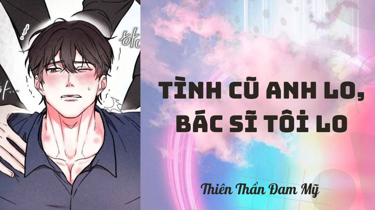 Truyện Boy Love ||  Tình Cũ Anh Lo, Bác Sĩ Tôi Lo || Thiên Thần Đam Mỹ