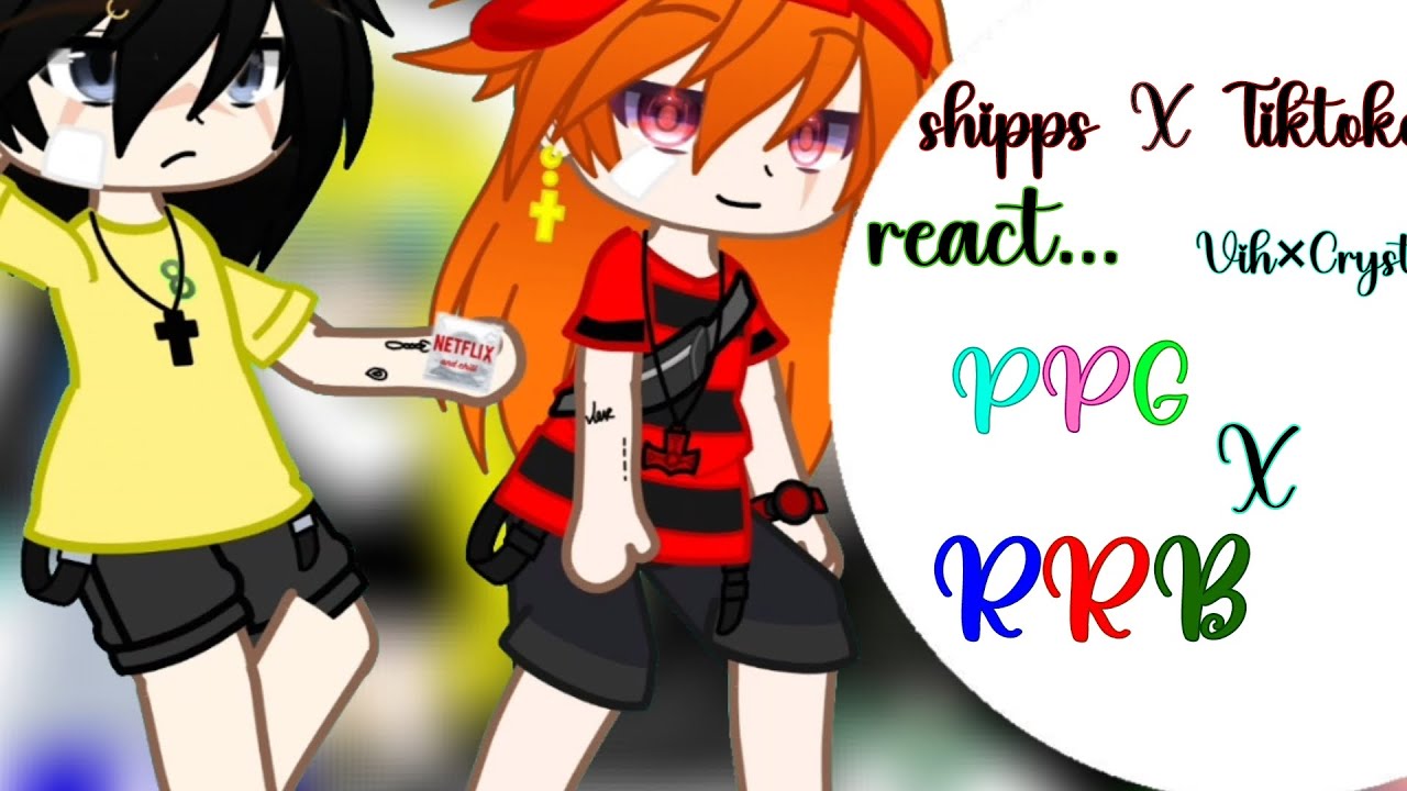 Shipps X Tiktokers. (React) (Ppg x rrb) (Vih×Crystal×) (parte 3)