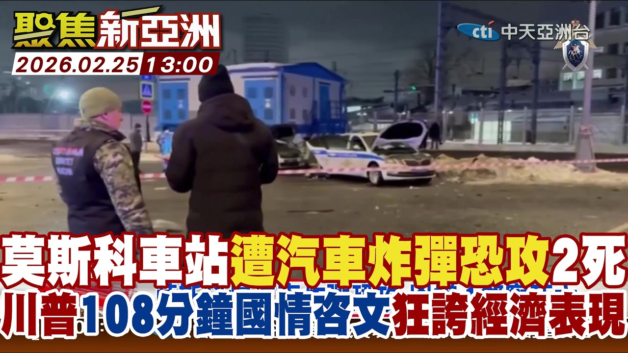 莫斯科車站遭汽車炸彈恐攻釀2死 川普108分鐘國情咨文狂誇經濟表現【#聚焦新亞洲】2026 0225 1300  @中天亞洲台CtiAsia​