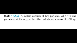 A system consists of two particles. At = 0 one particle is at the origin; the other, which has a ma