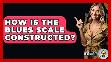 How Is The Blues Scale Constructed? - LearnToDIY360.com