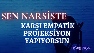 Sen Narsiste Karşı Empatik Projeksiyon Yapıyorsun