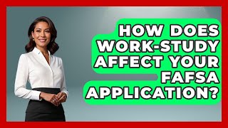 How Does Work-Study Affect Your FAFSA Application? - Smart Money Alternatives