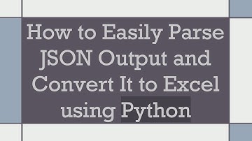 How to Easily Parse JSON Output and Convert It to Excel using Python