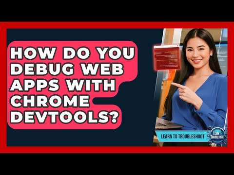 How Do You Debug Web Apps With Chrome DevTools? - Learn To Troubleshoot