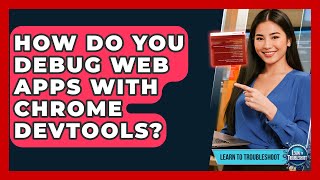 How Do You Debug Web Apps With Chrome DevTools? - Learn To Troubleshoot
