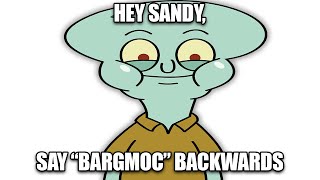 Hey Sandy, say Bargmoc backwards