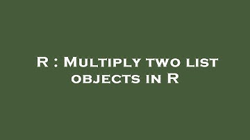 R : Multiply two list objects in R