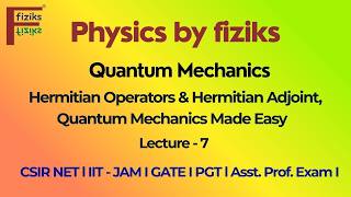 Lecture 7 l Hermitian Operators & Hermitian Adjoint | Quantum Mechanics Made Easy | NET,GATE,IIT JAM
