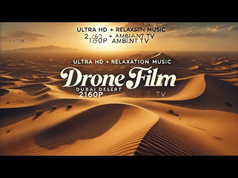 DRONE FILM « Dubai Desert » Ultra HD + Relaxation Music for 2160p Ambient TV