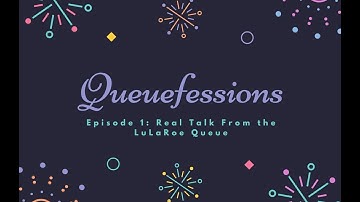 Queuefessions Episode 1: Real Talk from the LuLaRoe Queue