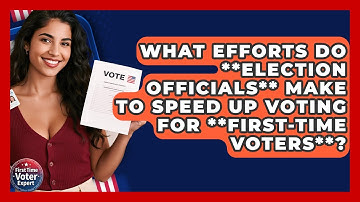 What Efforts Do **election Officials** Make To Speed Up Voting For **first-time Voters**?