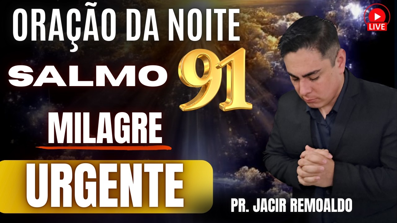 ORAÇÃO DA NOITE: SALMO 91 POR UM MILGRE URGENTE AGORA @prjacirremoaldo