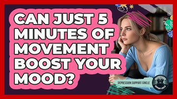 Can Just 5 Minutes Of Movement Boost Your Mood? - Depression Support Circle