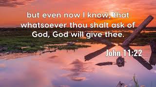 John 11:22: but even now I know, that whatsoever thou shalt as...