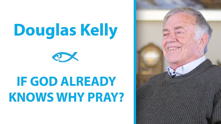 Douglas Kelly - If God Already Knows Why Pray