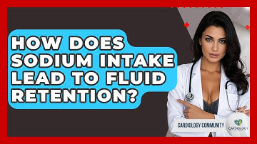 How Does Sodium Intake Lead To Fluid Retention? - Cardiology Community