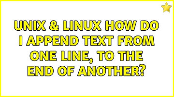 Unix & Linux: How do I append text from one line, to the end of another? (2 Solutions!!)