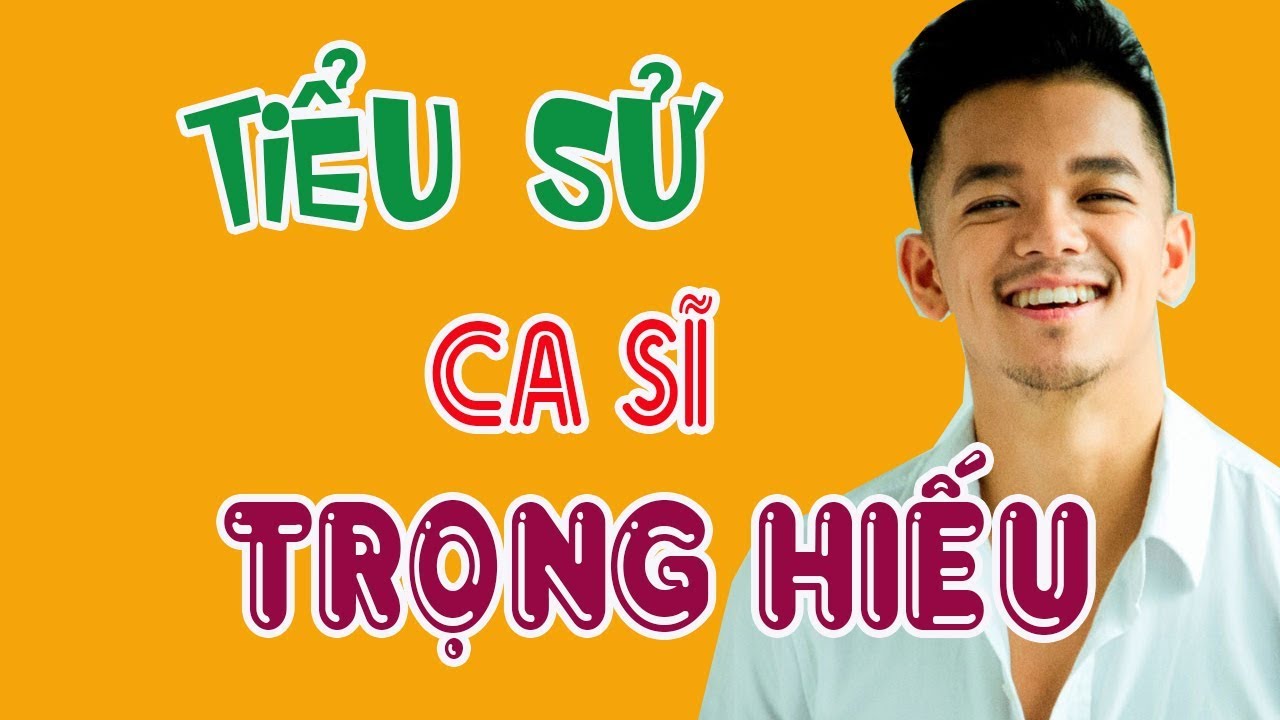 Tiểu sử ca sĩ TRỌNG HIẾU - TÌNH YÊU HOÀN MỸ