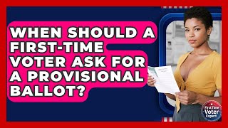 When Should A First-time Voter Ask For A Provisional Ballot - First Time Voter Expert