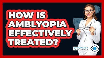 How Is Amblyopia Effectively Treated? - Optometry Knowledge Base