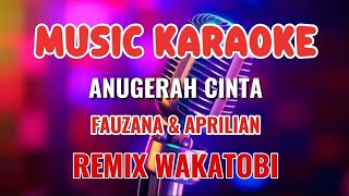 ANUGERAH CINTA ~ KARAOKE REMIX WAKATOBI ~ FAUZANA & APRILIAN