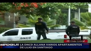 Resumen Cibao. La DNCD allana varios apartamentos de lujo en Santiago