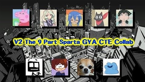 The 9 Part Sparta GYA CTE Remix Collab