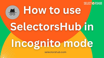 How to use SelectorsHub in Incognito Mode?