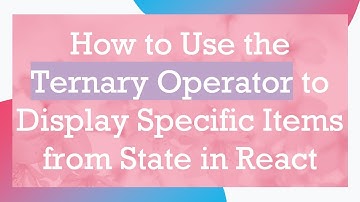 How to Use the Ternary Operator to Display Specific Items from State in React