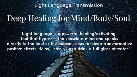 Deep Healing for Mind/Body/Soul : Light Language Transmission