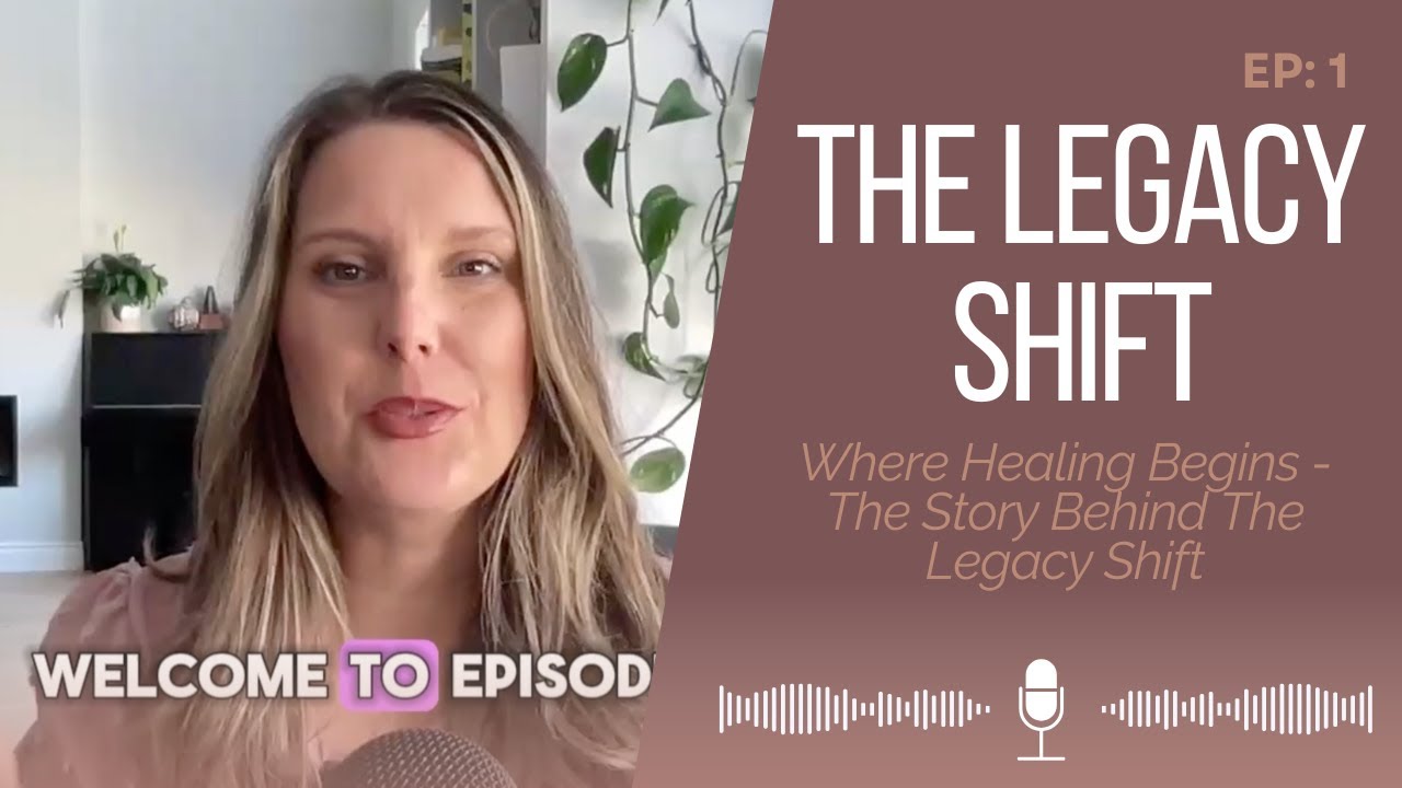 EP 1: Where Healing Begins - The Story Behind The Legacy Shift