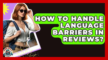 How To Handle Language Barriers In Reviews? - Travel With A Backpack