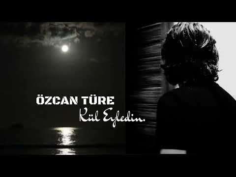 ÖZCAN TÜRE & Kül eyledin.