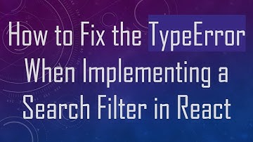 How to Fix the TypeError When Implementing a Search Filter in React