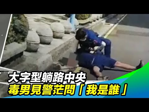 大字型躺路中央　毒男見警茫問「我是誰」｜三立新聞台