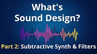 What’s Synthesis and Sound Design? Part 2: Subtractive Synthesis & Filters (Music Theory)