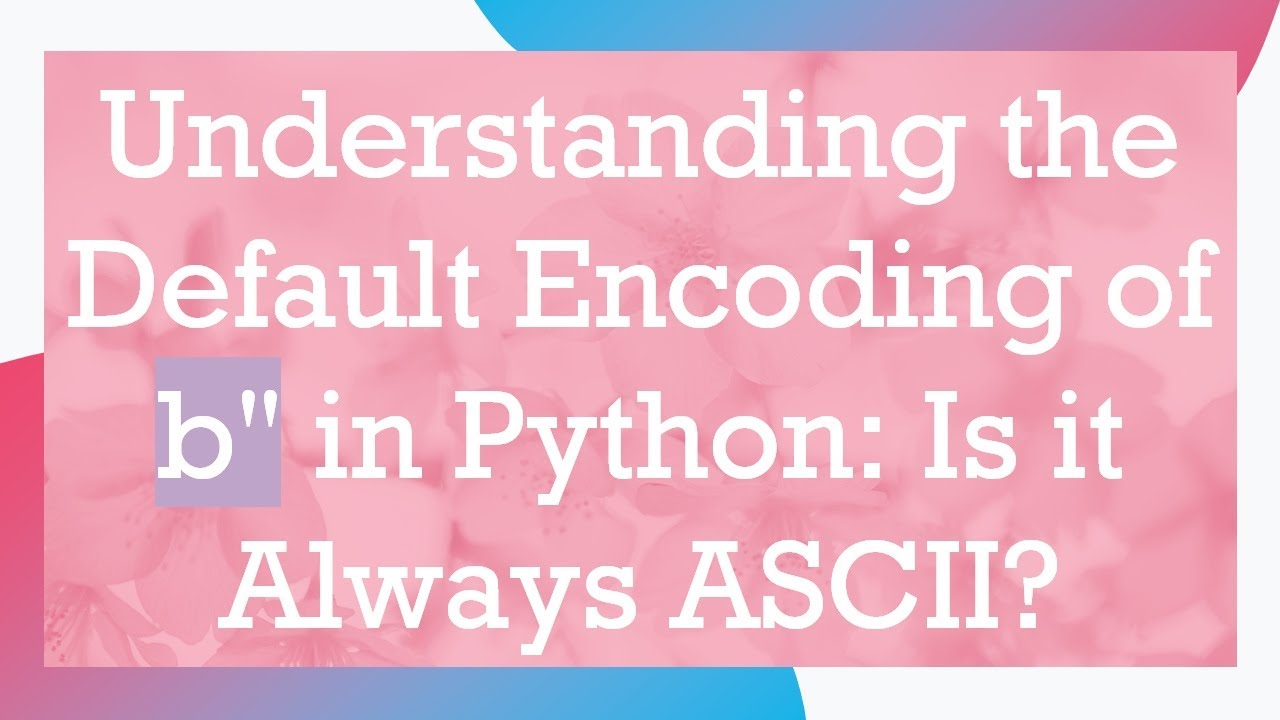 Understanding the Default Encoding of b'' in Python: Is it Always ASCII?