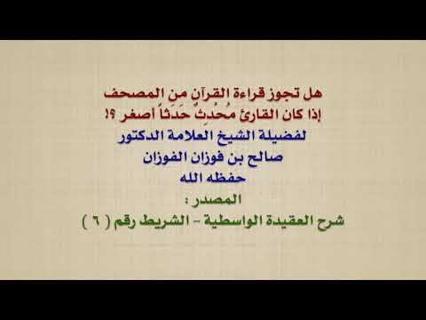 الشيخ صالح الفوزان : هل تجوز قراءة القرآن من المصحف إذا كان القارئ مُحْدِثٌ حَدَثاً أصغر ؟!