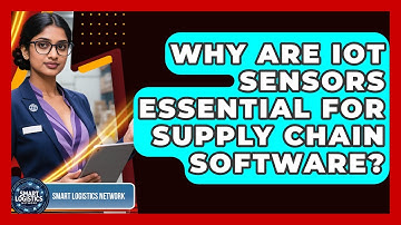 Why Are IoT Sensors Essential For Supply Chain Software? - Smart Logistics Network