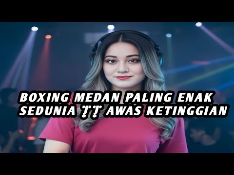 BOXING MEDAN PALING ENAK SEDUNIA || AWAS KETINGGIAN || FULL BASS REMIX TERBARU 2026#djviral 